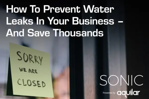 Prevent a water leak in your business with Sonic water leak detection